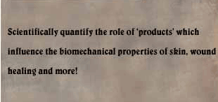 Scientifically quantify the role of 'products' which influence the biomechanical properties of skin, wound healing and more!